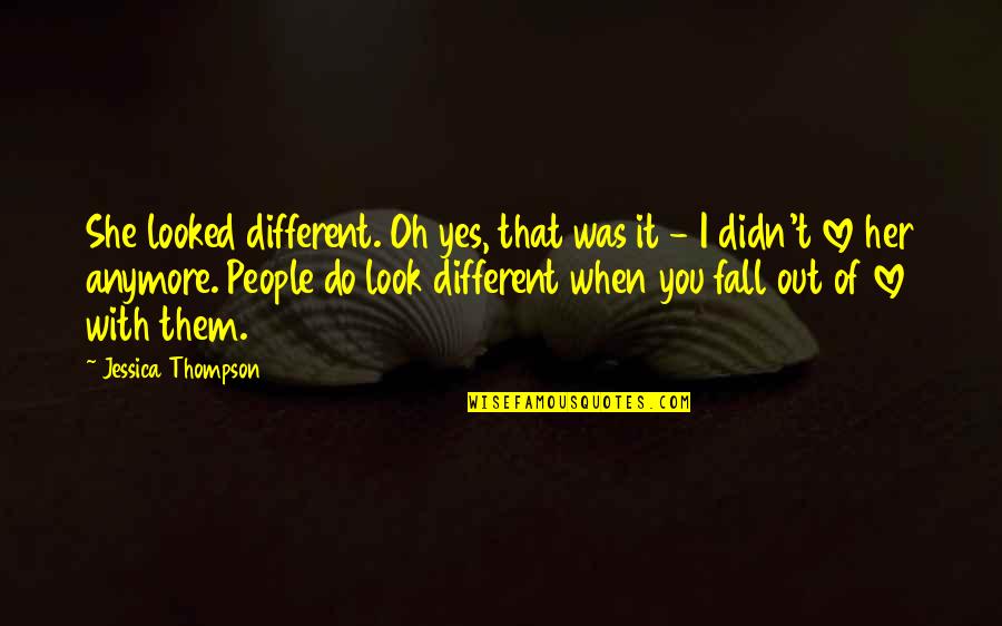 Yes People Quotes By Jessica Thompson: She looked different. Oh yes, that was it