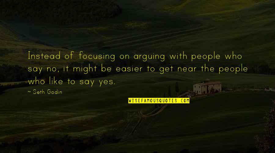 Yes People Quotes By Seth Godin: Instead of focusing on arguing with people who