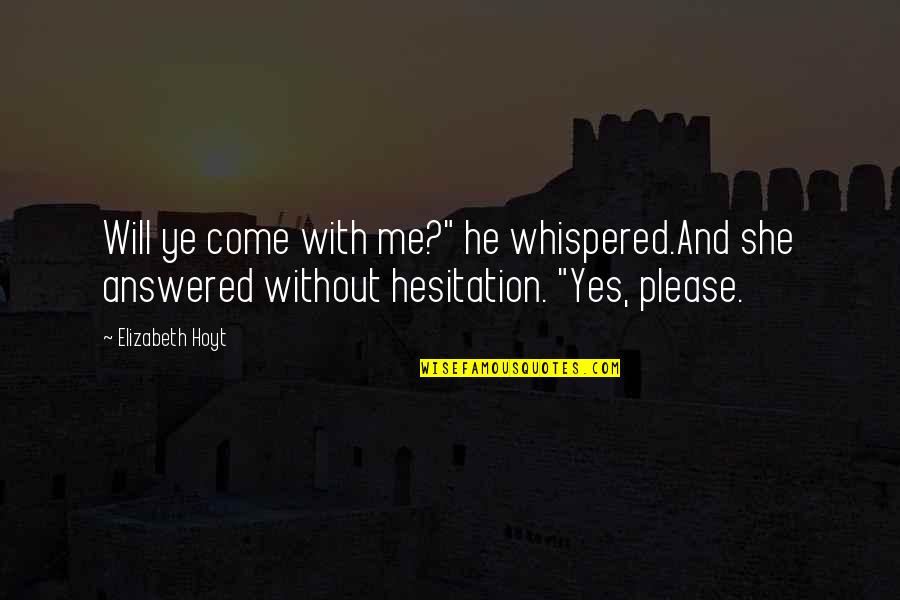 Yes Please Quotes By Elizabeth Hoyt: Will ye come with me?" he whispered.And she