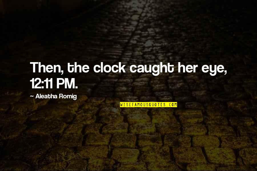 Yes Pm Quotes By Aleatha Romig: Then, the clock caught her eye, 12:11 PM.