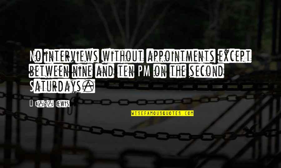 Yes Pm Quotes By C.S. Lewis: No interviews without appointments except between nine and