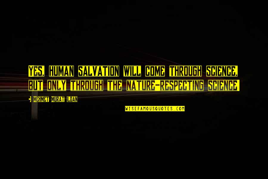 Yes Quote Quotes By Mehmet Murat Ildan: Yes, human salvation will come through science, but Yes Quote Quotes By Mehmet Murat Ildan: Yes, human salvation will come through science, but