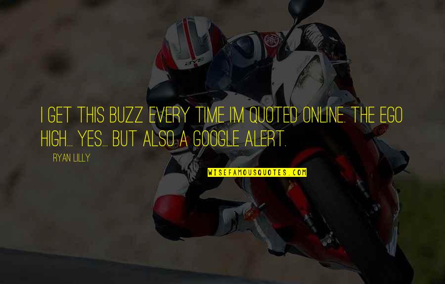 Yes Quote Quotes By Ryan Lilly: I get this buzz every time I'm quoted Yes Quote Quotes By Ryan Lilly: I get this buzz every time I'm quoted