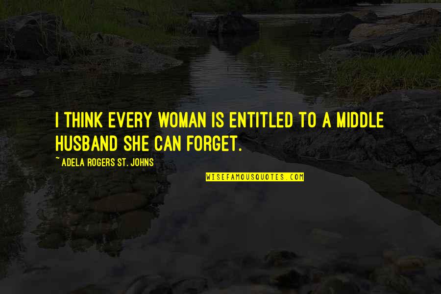 Yes She Can Quotes By Adela Rogers St. Johns: I think every woman is entitled to a Yes She Can Quotes By Adela Rogers St. Johns: I think every woman is entitled to a