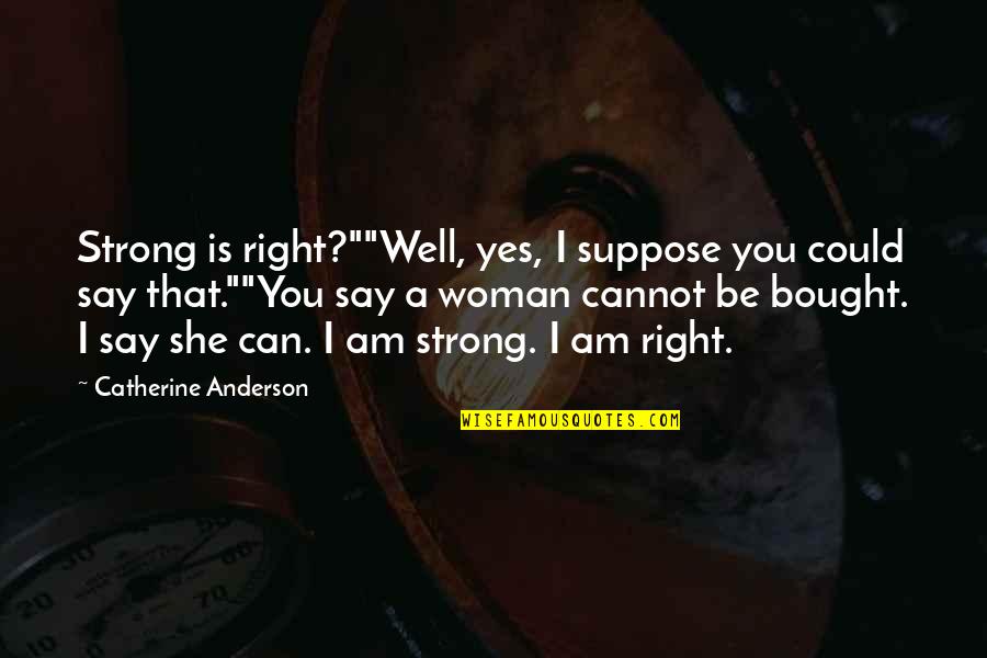 Yes She Can Quotes By Catherine Anderson: Strong is right?""Well, yes, I suppose you could Yes She Can Quotes By Catherine Anderson: Strong is right?""Well, yes, I suppose you could