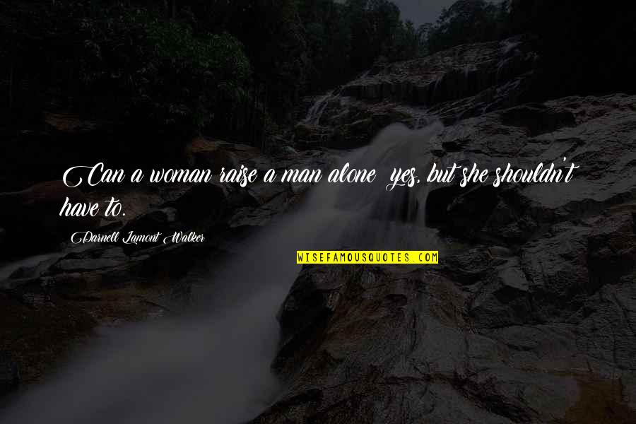 Yes She Can Quotes By Darnell Lamont Walker: Can a woman raise a man alone? yes, Yes She Can Quotes By Darnell Lamont Walker: Can a woman raise a man alone? yes,