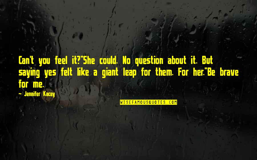 Yes She Can Quotes By Jennifer Kacey: Can't you feel it?"She could. No question about Yes She Can Quotes By Jennifer Kacey: Can't you feel it?"She could. No question about