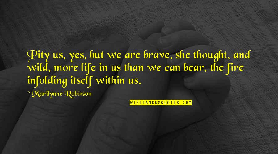Yes She Can Quotes By Marilynne Robinson: Pity us, yes, but we are brave, she