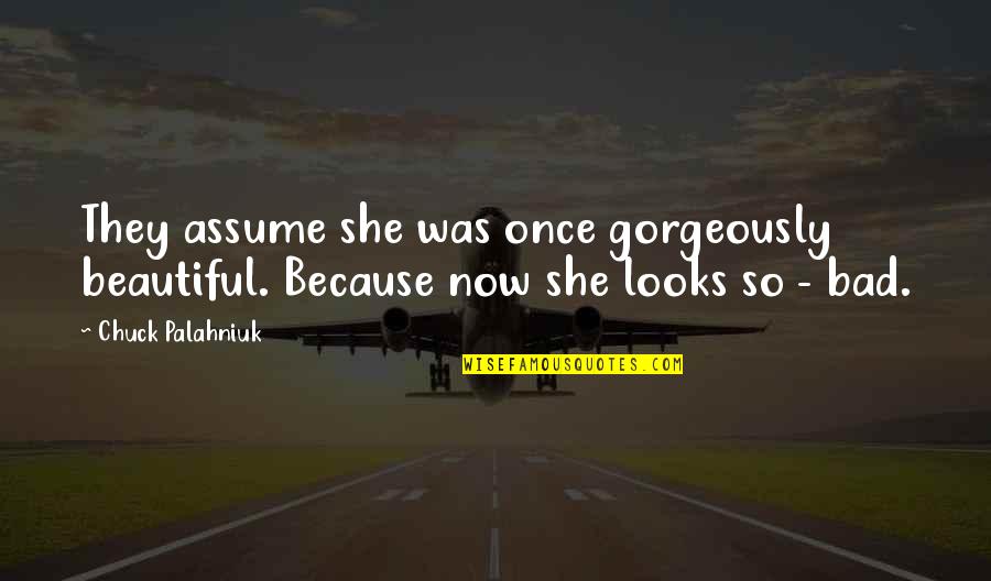 Yes She Is Beautiful Quotes By Chuck Palahniuk: They assume she was once gorgeously beautiful. Because