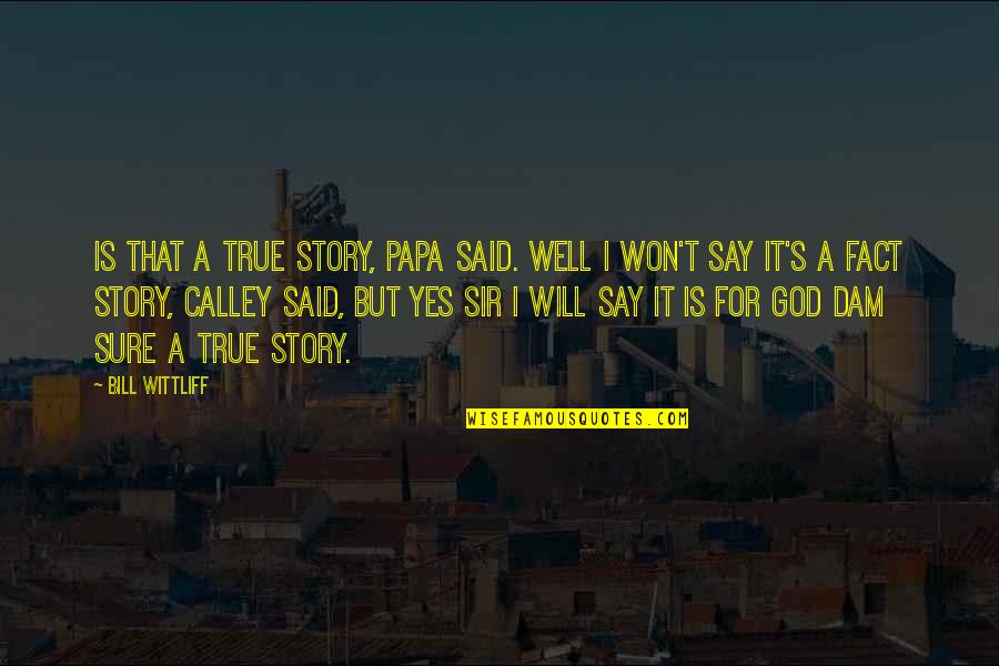 Yes Sir Quotes By Bill Wittliff: Is that a True Story, Papa said. Well