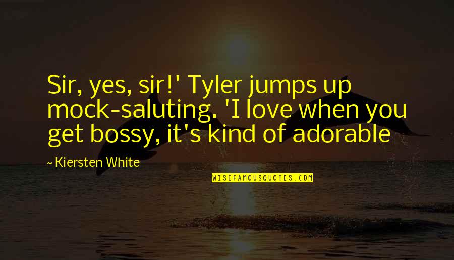 Yes Sir Quotes By Kiersten White: Sir, yes, sir!' Tyler jumps up mock-saluting. 'I