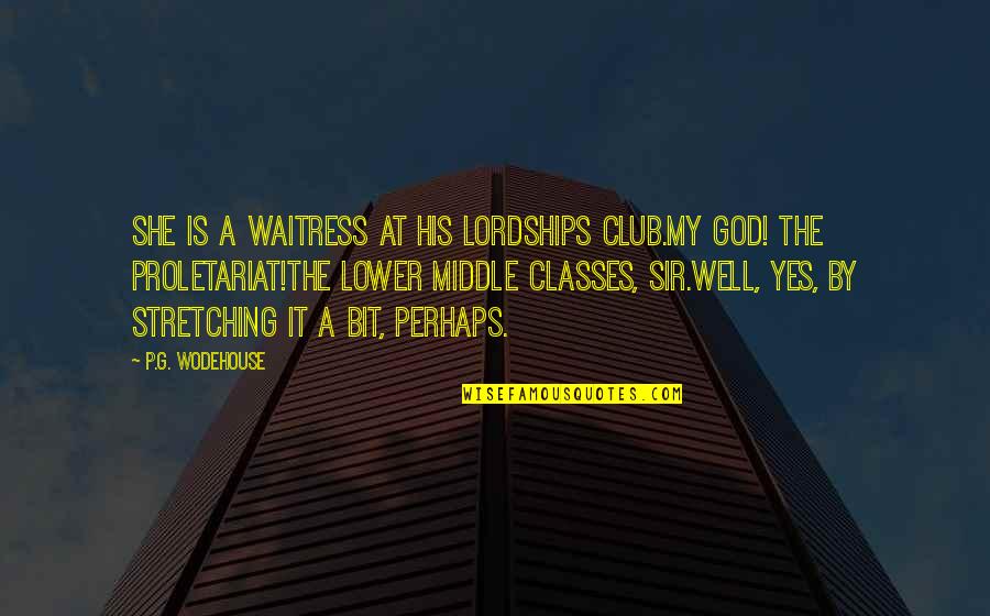 Yes Sir Quotes By P.G. Wodehouse: She is a waitress at his lordships club.My