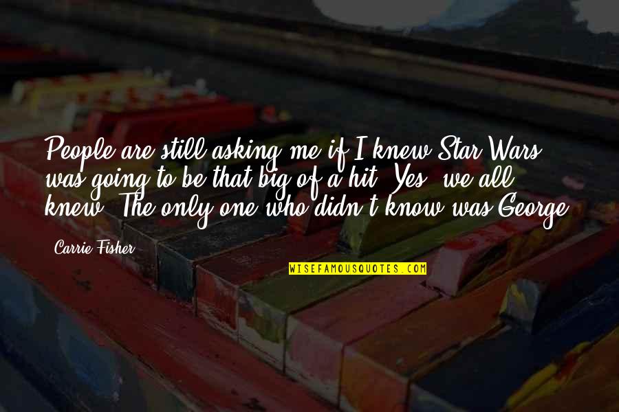Yes That's Me Quotes By Carrie Fisher: People are still asking me if I knew Yes That's Me Quotes By Carrie Fisher: People are still asking me if I knew