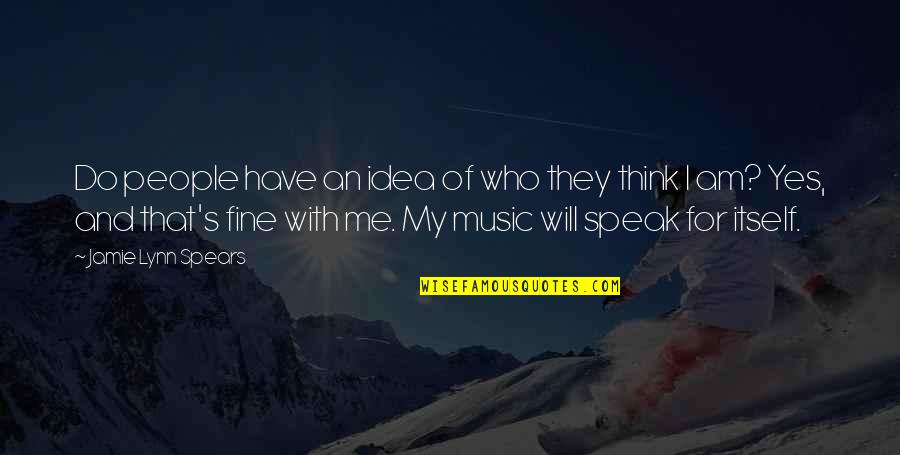 Yes That's Me Quotes By Jamie Lynn Spears: Do people have an idea of who they Yes That's Me Quotes By Jamie Lynn Spears: Do people have an idea of who they