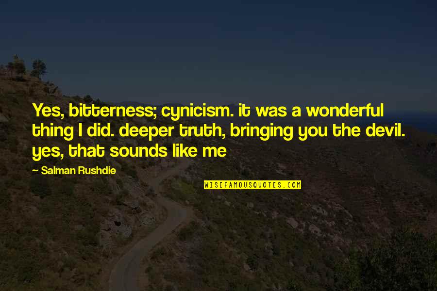 Yes That's Me Quotes By Salman Rushdie: Yes, bitterness; cynicism. it was a wonderful thing