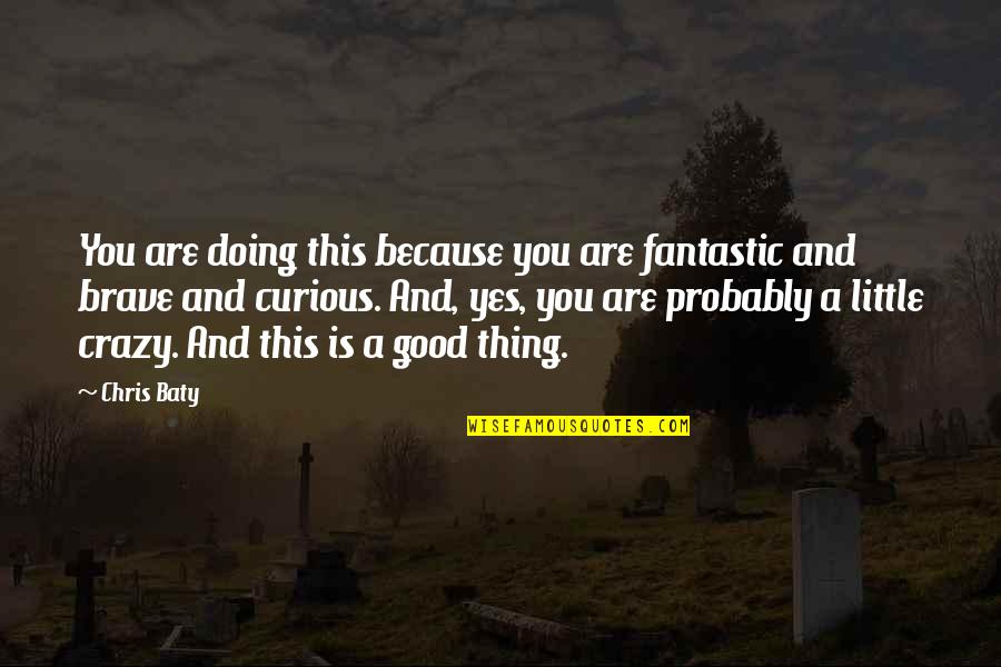 Yes This Quotes By Chris Baty: You are doing this because you are fantastic