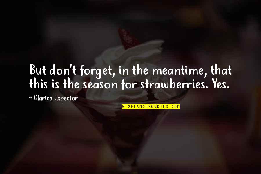 Yes This Quotes By Clarice Lispector: But don't forget, in the meantime, that this
