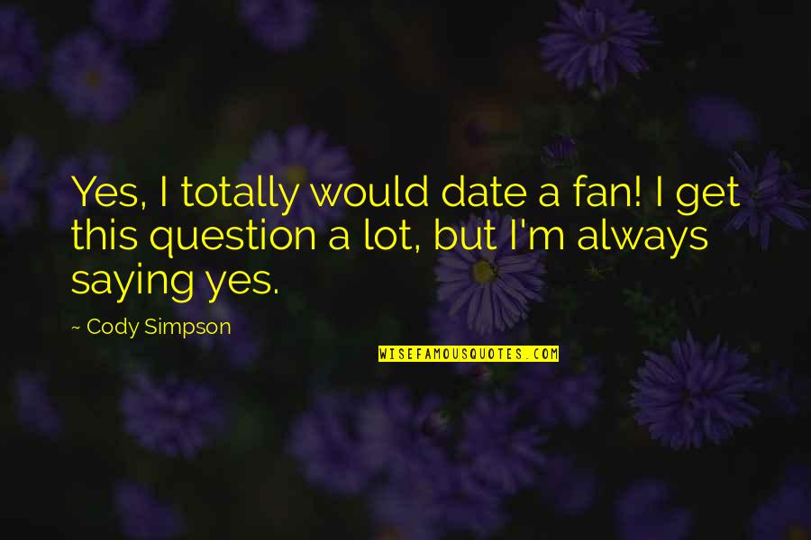Yes This Quotes By Cody Simpson: Yes, I totally would date a fan! I