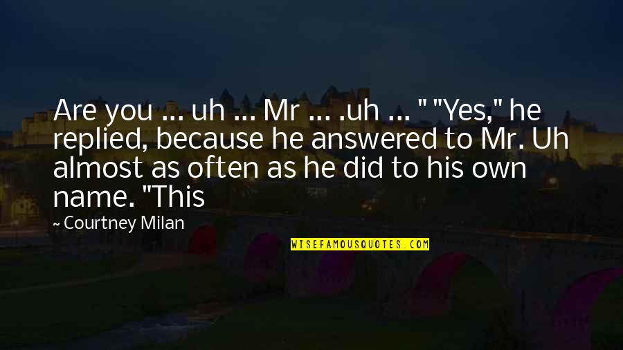 Yes This Quotes By Courtney Milan: Are you ... uh ... Mr ... .uh