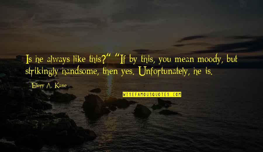 Yes This Quotes By Ellery A. Kane: Is he always like this?" "If by this,
