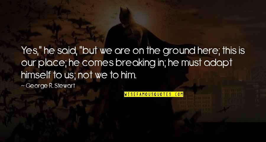 Yes This Quotes By George R. Stewart: Yes," he said, "but we are on the