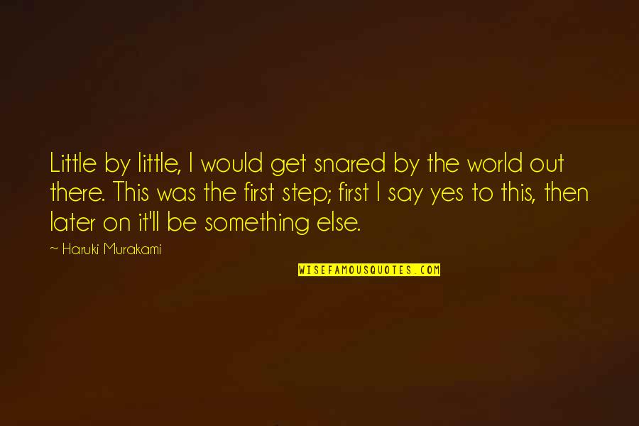 Yes This Quotes By Haruki Murakami: Little by little, I would get snared by