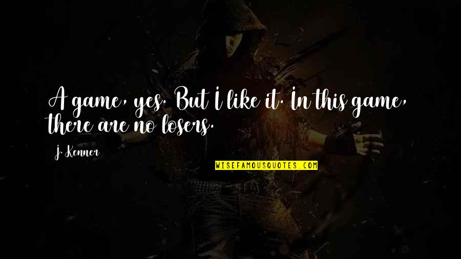 Yes This Quotes By J. Kenner: A game, yes. But I like it. In