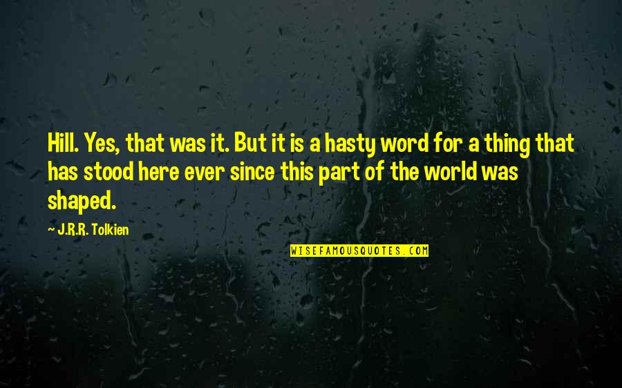 Yes This Quotes By J.R.R. Tolkien: Hill. Yes, that was it. But it is