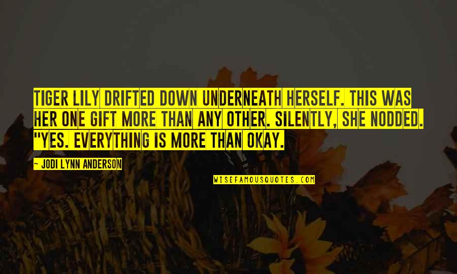 Yes This Quotes By Jodi Lynn Anderson: Tiger Lily drifted down underneath herself. This was