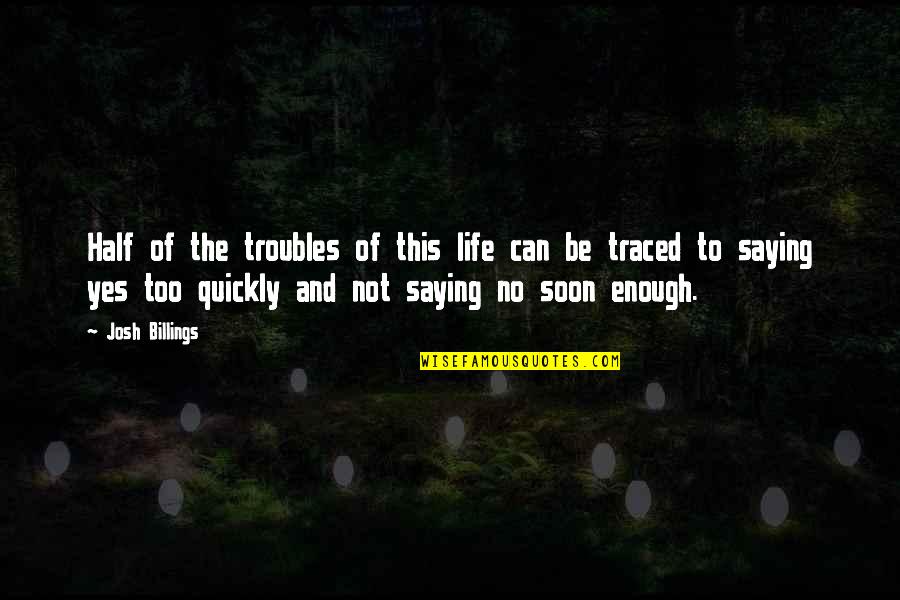 Yes This Quotes By Josh Billings: Half of the troubles of this life can