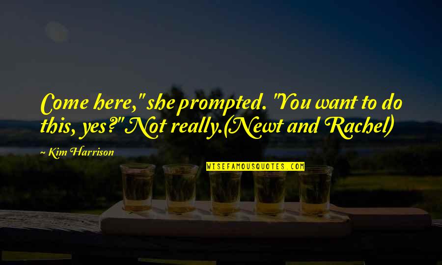 Yes This Quotes By Kim Harrison: Come here," she prompted. "You want to do