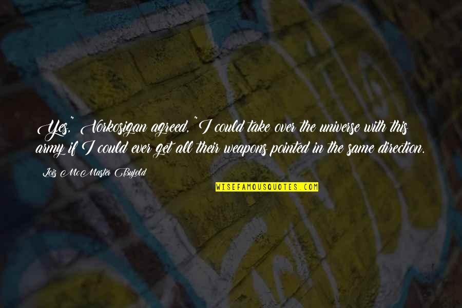 Yes This Quotes By Lois McMaster Bujold: Yes," Vorkosigan agreed, "I could take over the