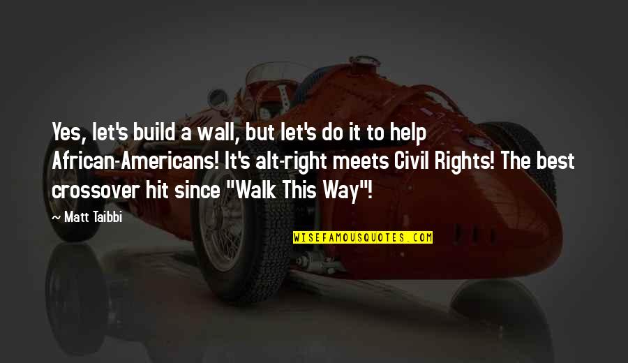 Yes This Quotes By Matt Taibbi: Yes, let's build a wall, but let's do