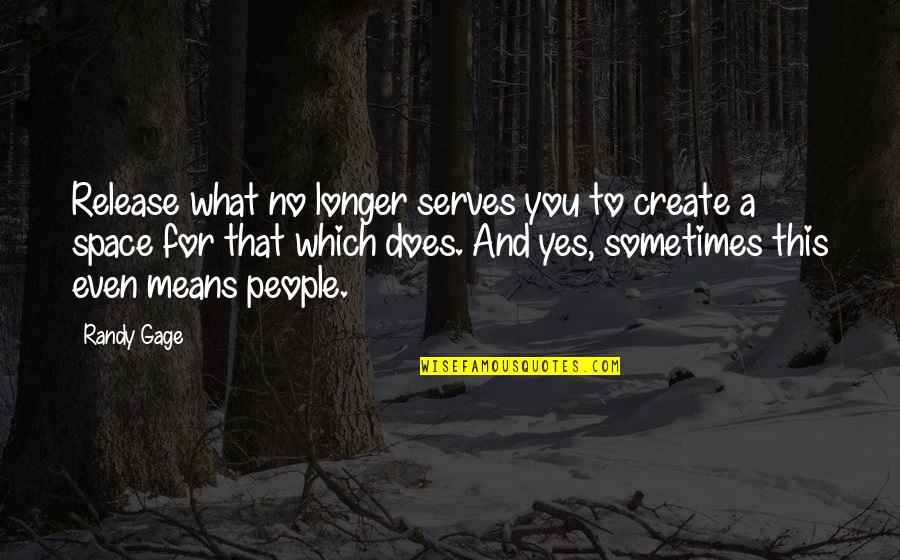 Yes This Quotes By Randy Gage: Release what no longer serves you to create