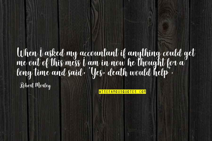 Yes This Quotes By Robert Morley: When I asked my accountant if anything could
