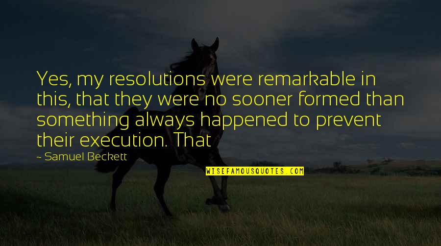Yes This Quotes By Samuel Beckett: Yes, my resolutions were remarkable in this, that