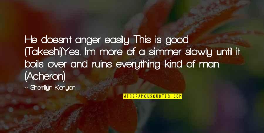 Yes This Quotes By Sherrilyn Kenyon: He doesn't anger easily. This is good. (Takeshi)Yes,