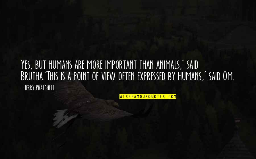 Yes This Quotes By Terry Pratchett: Yes, but humans are more important than animals,'