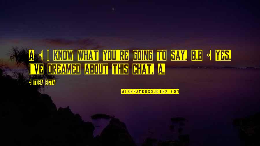 Yes This Quotes By Toba Beta: A : I know what you're going to