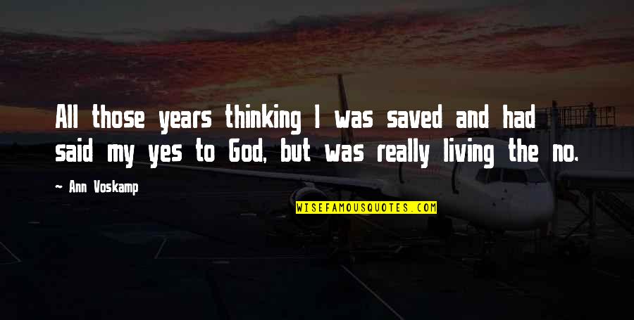 Yes To God Quotes By Ann Voskamp: All those years thinking I was saved and