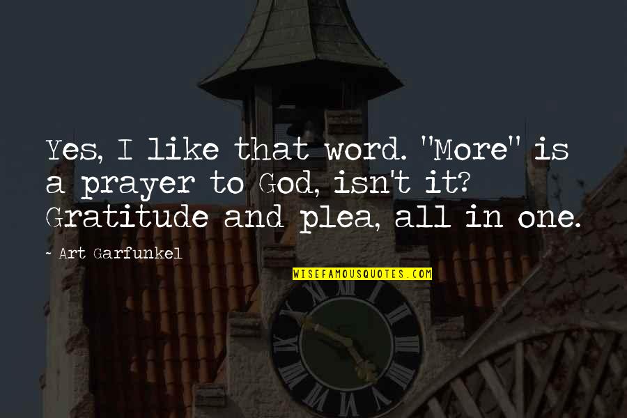 Yes To God Quotes By Art Garfunkel: Yes, I like that word. "More" is a Yes To God Quotes By Art Garfunkel: Yes, I like that word. "More" is a