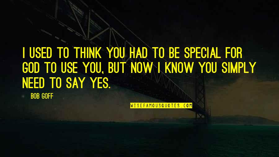 Yes To God Quotes By Bob Goff: I used to think you had to be Yes To God Quotes By Bob Goff: I used to think you had to be