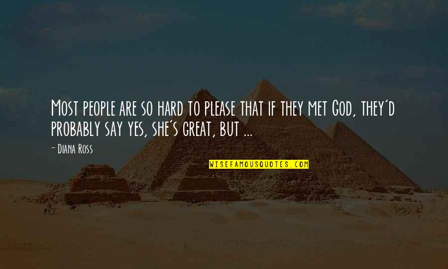 Yes To God Quotes By Diana Ross: Most people are so hard to please that Yes To God Quotes By Diana Ross: Most people are so hard to please that
