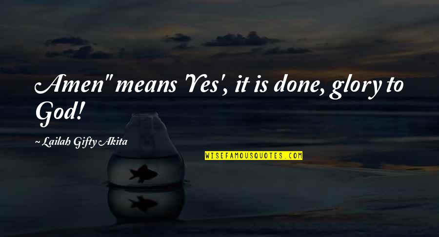 Yes To God Quotes By Lailah Gifty Akita: Amen" means 'Yes', it is done, glory to Yes To God Quotes By Lailah Gifty Akita: Amen" means 'Yes', it is done, glory to