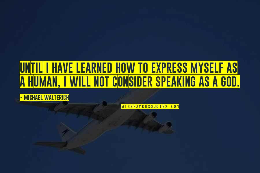 Yes To God Quotes By Michael Walterich: Until I have learned how to express myself Yes To God Quotes By Michael Walterich: Until I have learned how to express myself