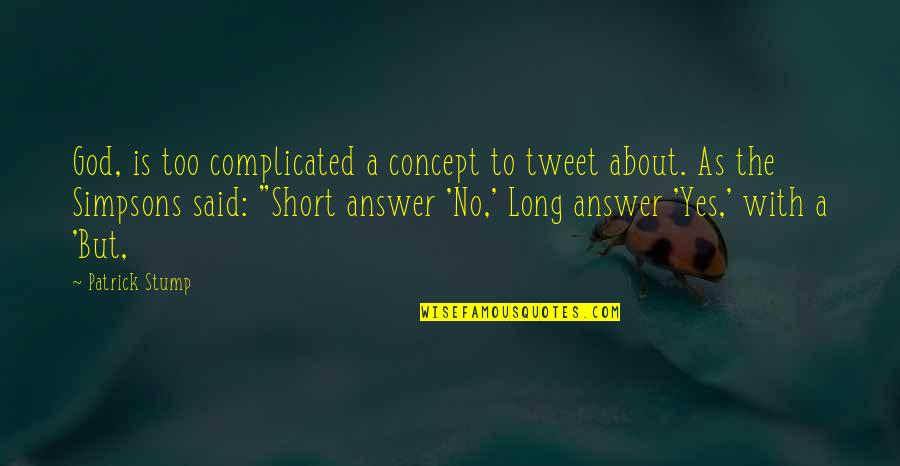Yes To God Quotes By Patrick Stump: God, is too complicated a concept to tweet Yes To God Quotes By Patrick Stump: God, is too complicated a concept to tweet