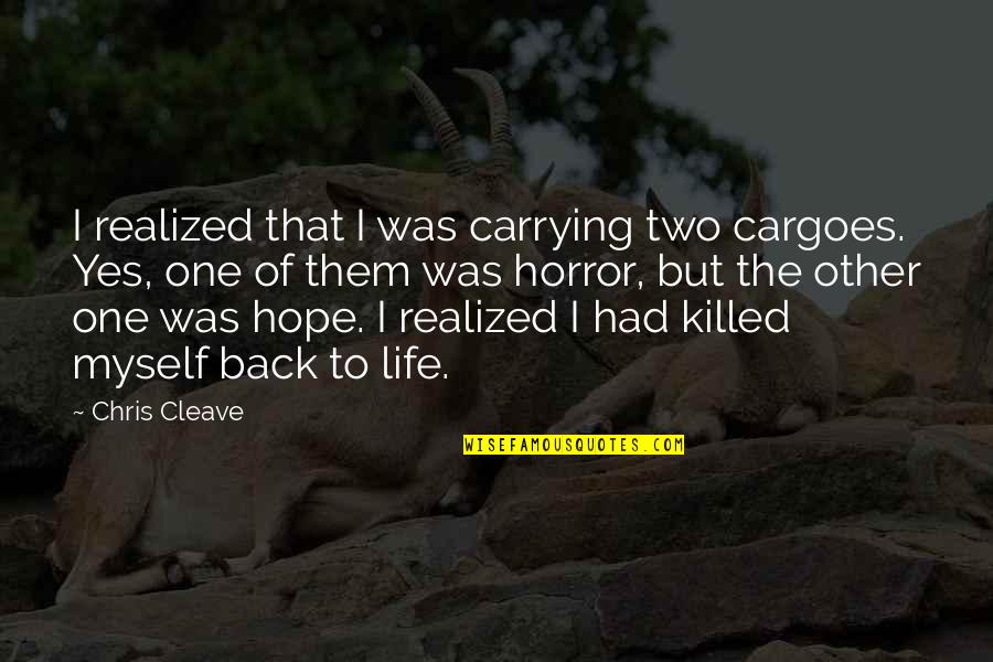 Yes To Life Quotes By Chris Cleave: I realized that I was carrying two cargoes.