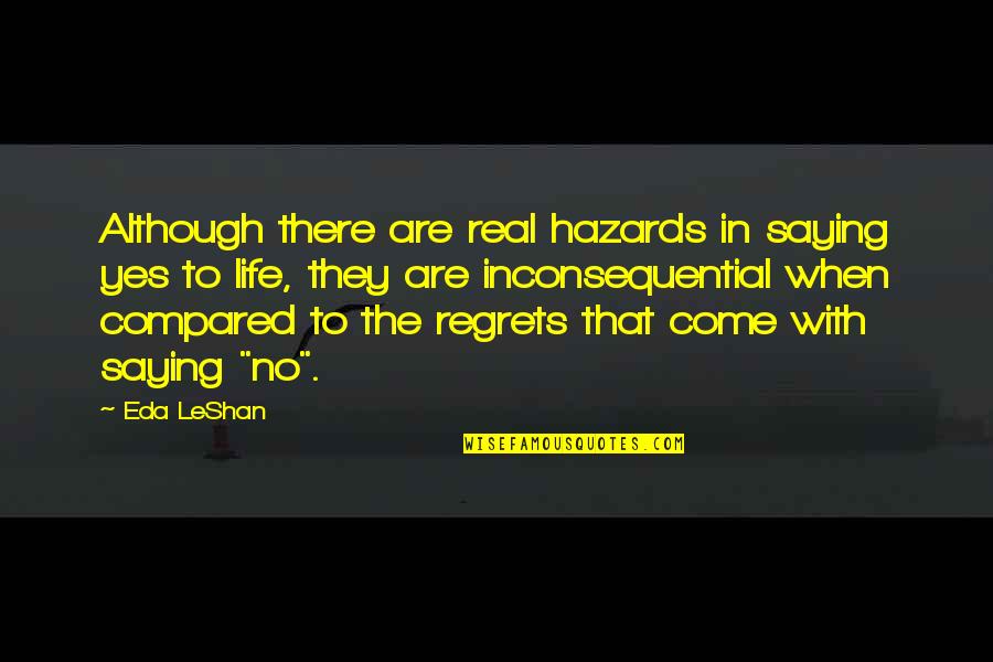 Yes To Life Quotes By Eda LeShan: Although there are real hazards in saying yes