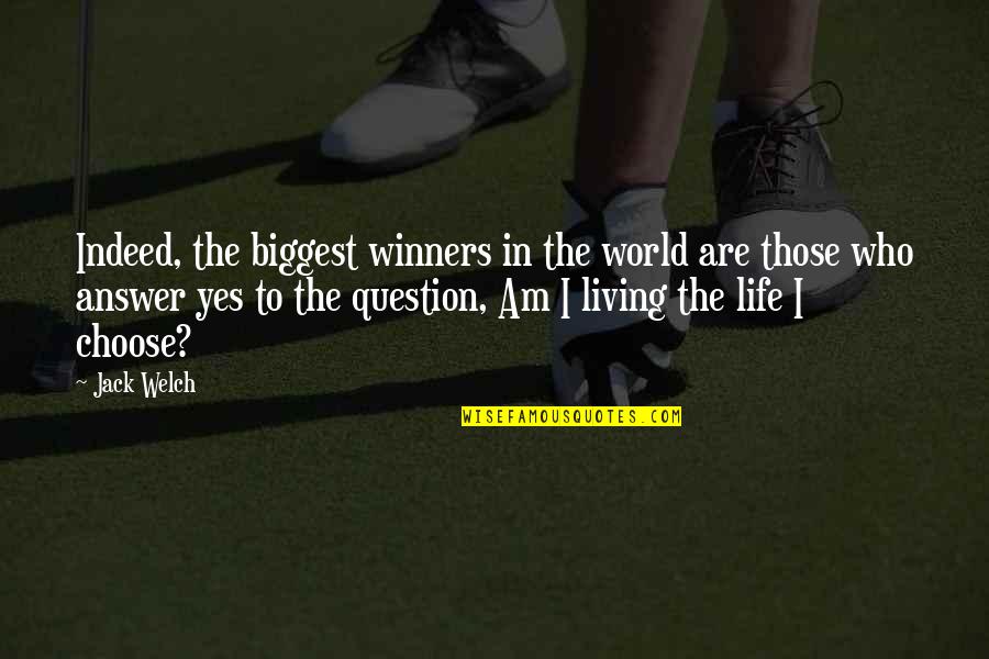 Yes To Life Quotes By Jack Welch: Indeed, the biggest winners in the world are