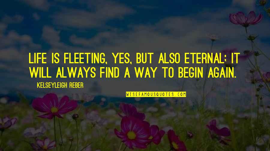 Yes To Life Quotes By Kelseyleigh Reber: Life is fleeting, yes, but also eternal; it